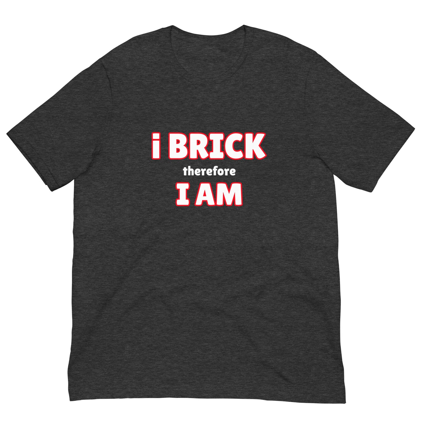 i Brick therefore, i am Unisex t-shirt